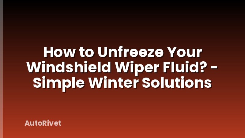 How to Unfreeze Your Windshield Wiper Fluid? - Simple Winter Solutions