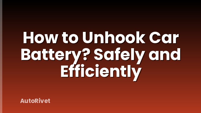 How to Unhook Car Battery? Safely and Efficiently