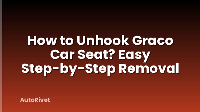 How to Unhook Graco Car Seat? Easy Step-by-Step Removal