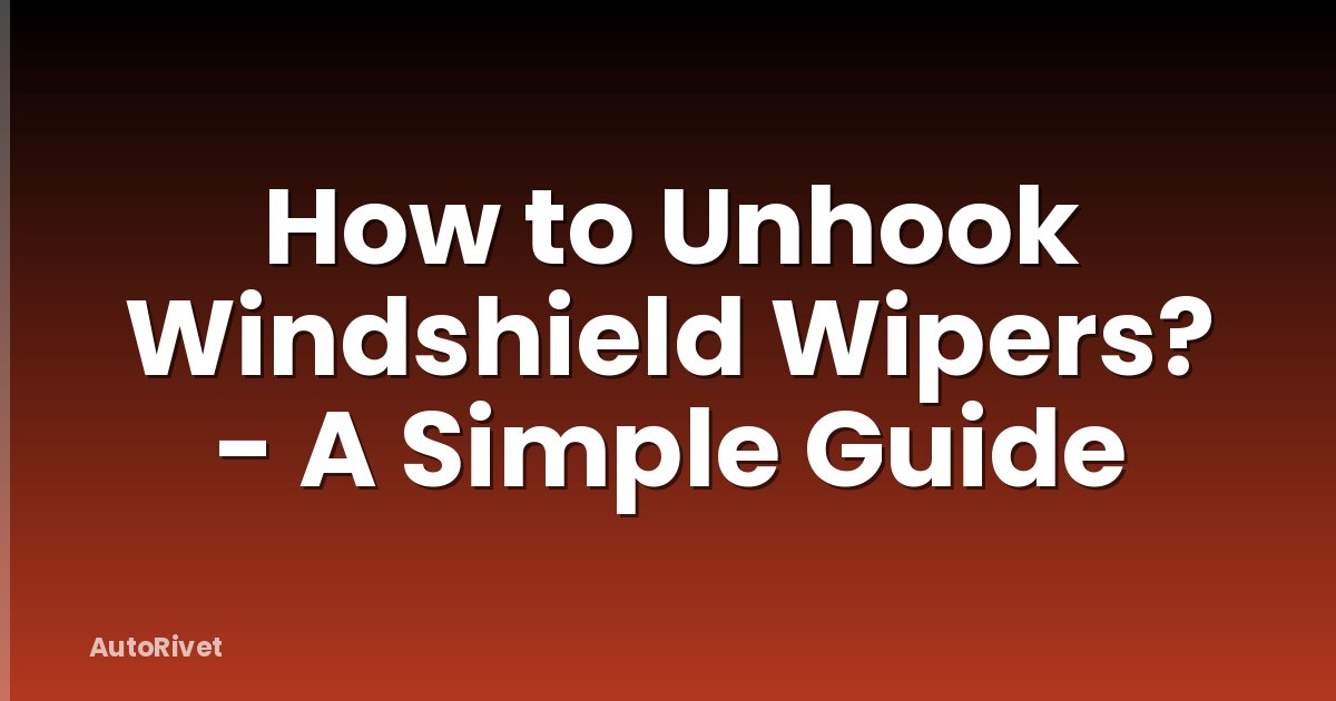 How to Unhook Windshield Wipers? - A Simple Guide