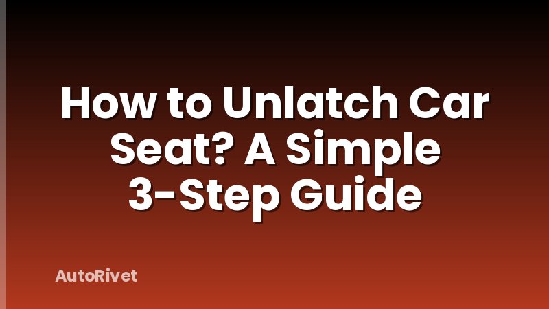 How to Unlatch Car Seat? A Simple 3-Step Guide