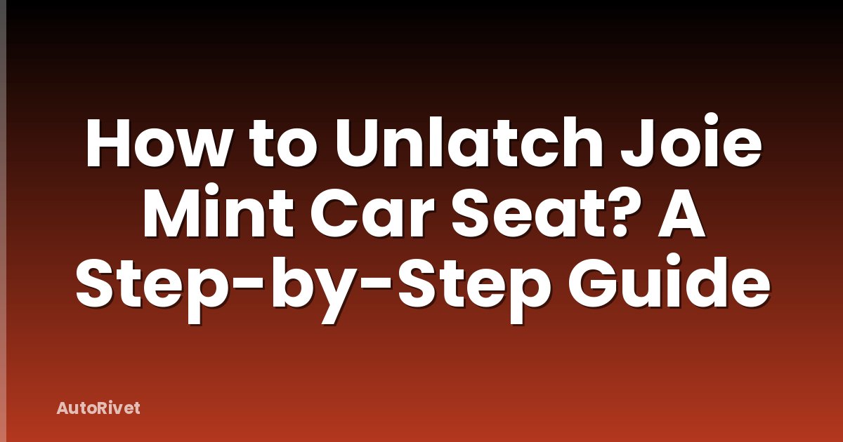 How to Unlatch Joie Mint Car Seat? A Step-by-Step Guide