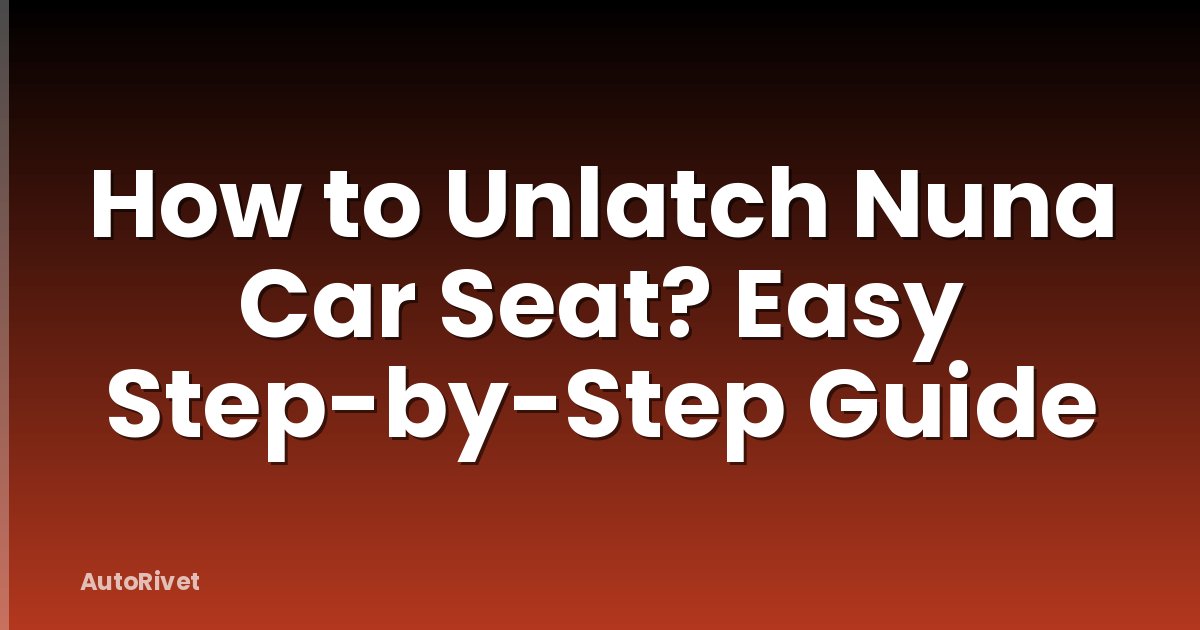 How to Unlatch Nuna Car Seat? Easy Step-by-Step Guide