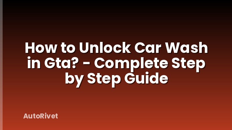 How to Unlock Car Wash in Gta? - Complete Step by Step Guide