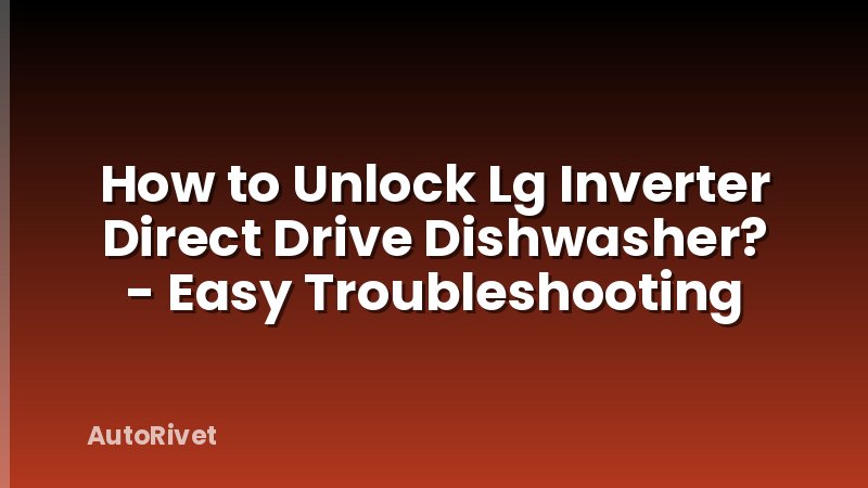 How to Unlock Lg Inverter Direct Drive Dishwasher? - Easy Troubleshooting
