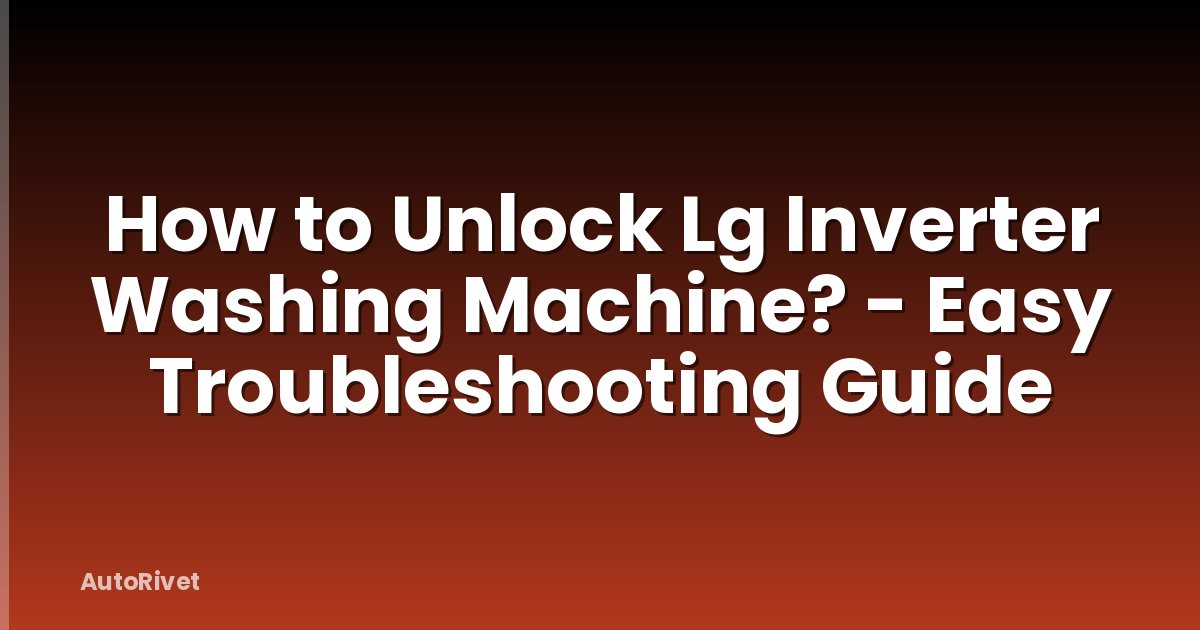 How to Unlock Lg Inverter Washing Machine? - Easy Troubleshooting Guide