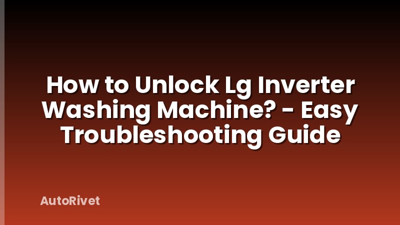 How to Unlock Lg Inverter Washing Machine? - Easy Troubleshooting Guide