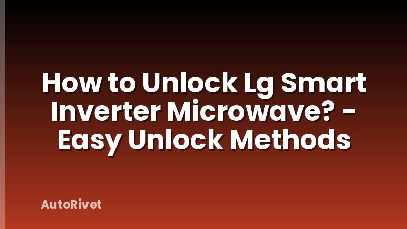 How to Unlock Lg Smart Inverter Microwave? - Easy Unlock Methods