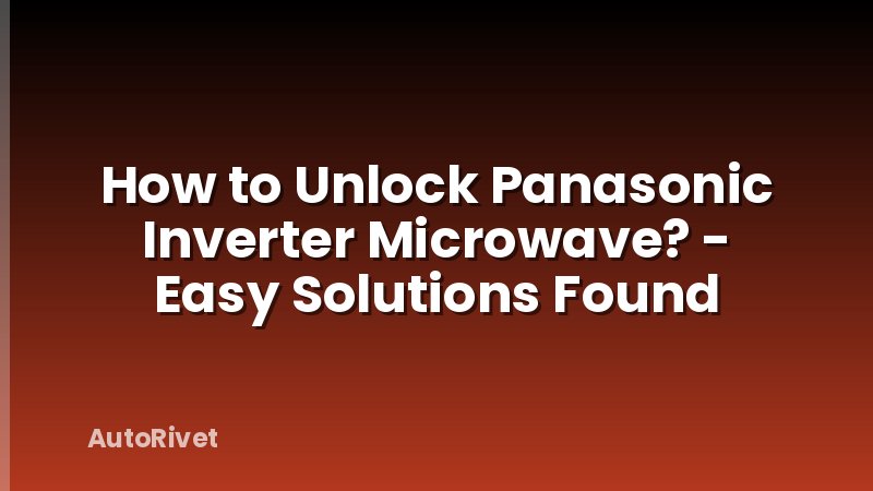 How to Unlock Panasonic Inverter Microwave? - Easy Solutions Found