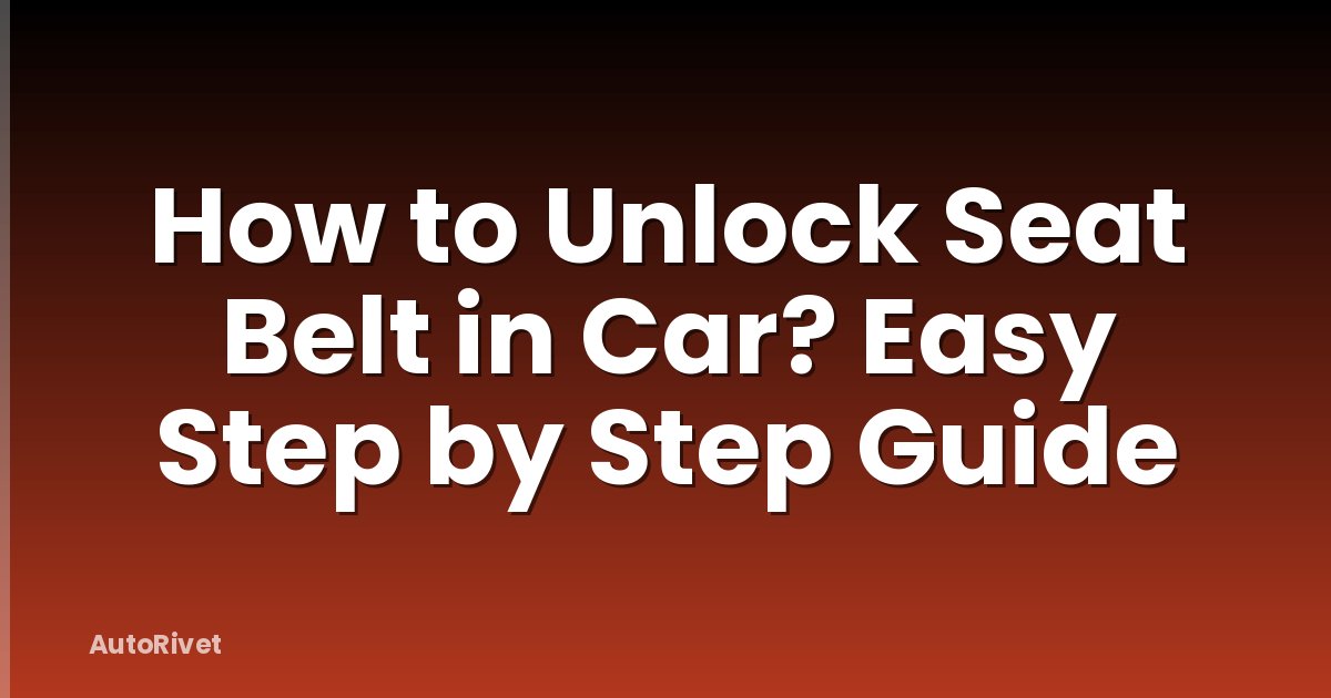 How to Unlock Seat Belt in Car? Easy Step by Step Guide