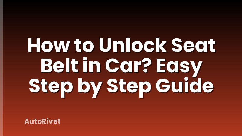 How to Unlock Seat Belt in Car? Easy Step by Step Guide