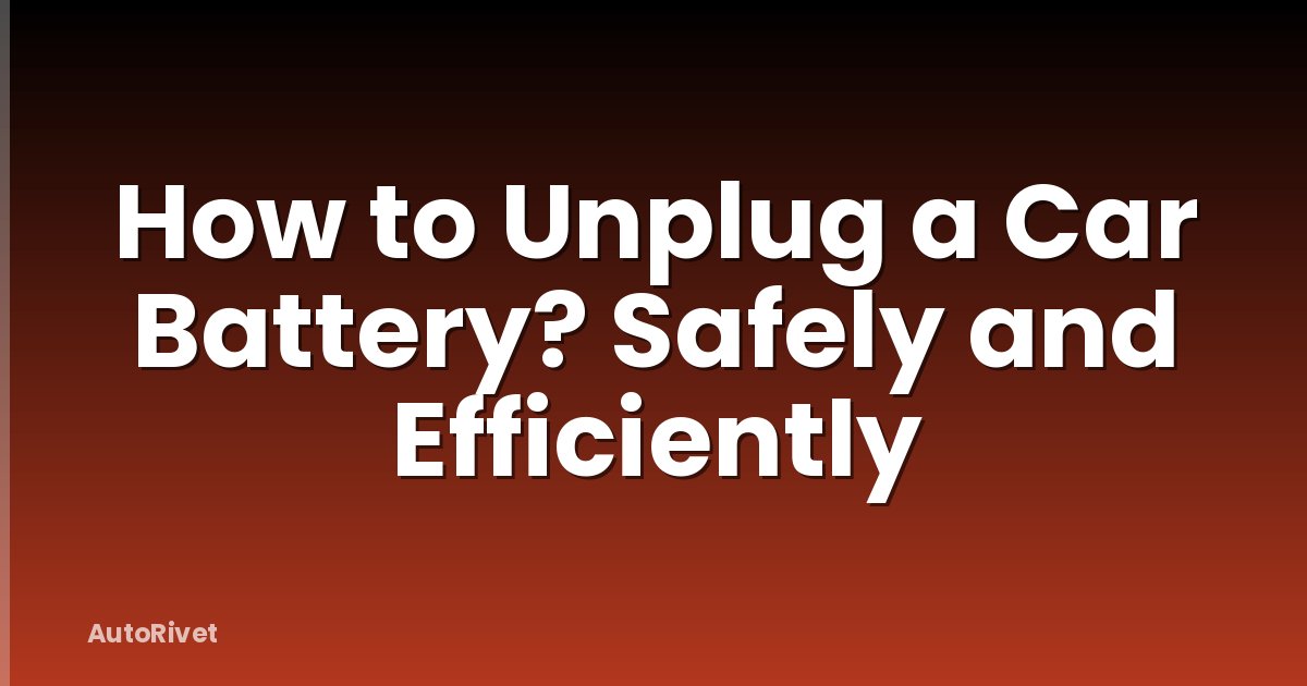 How to Unplug a Car Battery? Safely and Efficiently