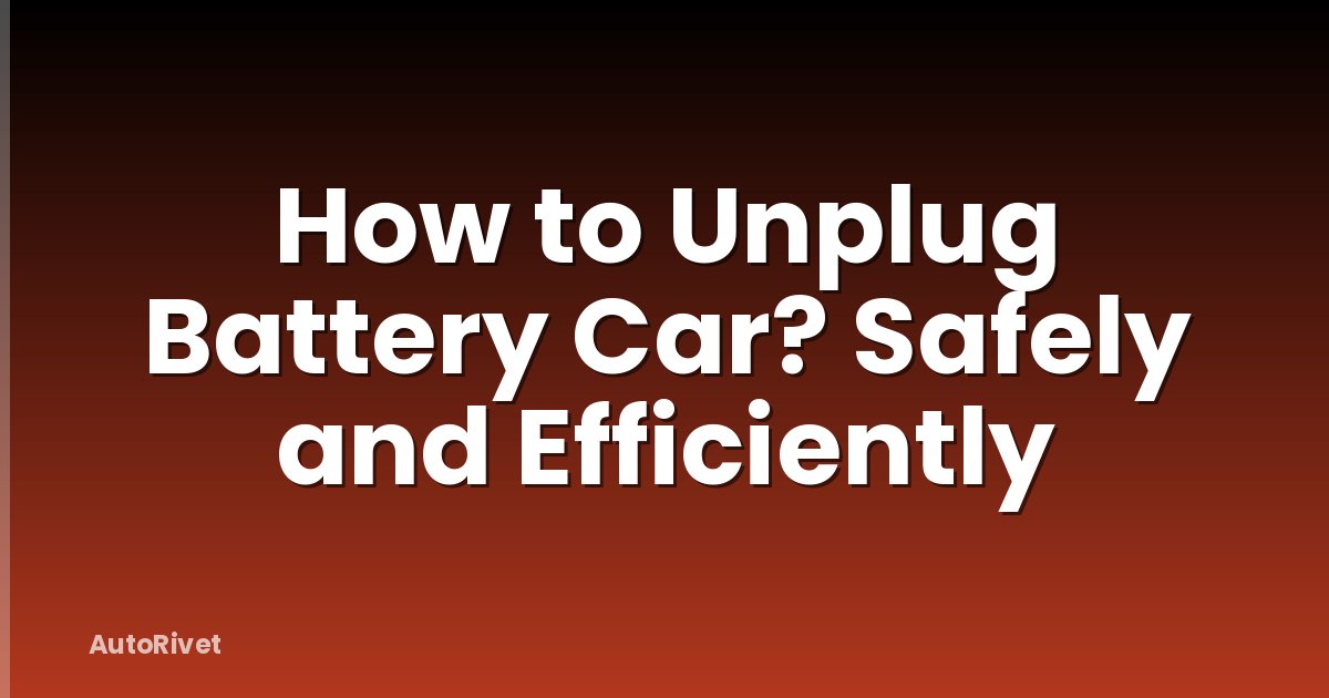 How to Unplug Battery Car? Safely and Efficiently