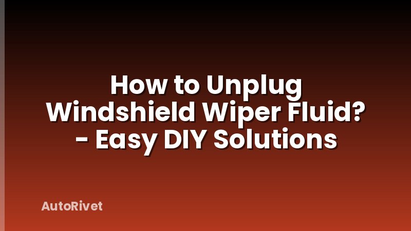 How to Unplug Windshield Wiper Fluid? - Easy DIY Solutions