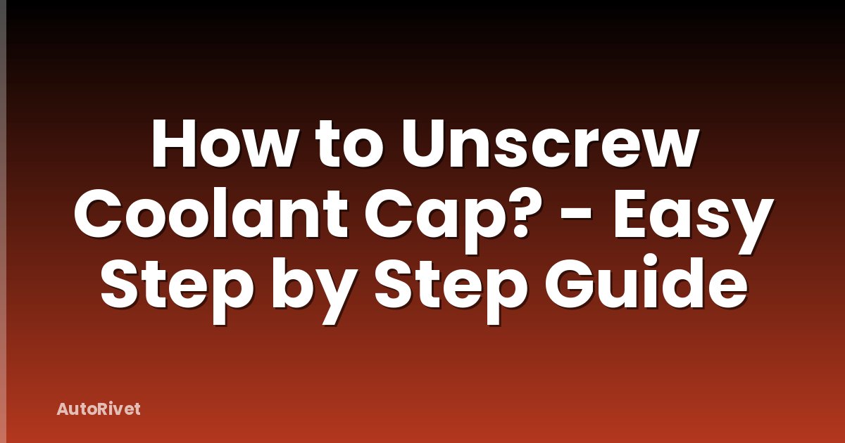How to Unscrew Coolant Cap? - Easy Step by Step Guide