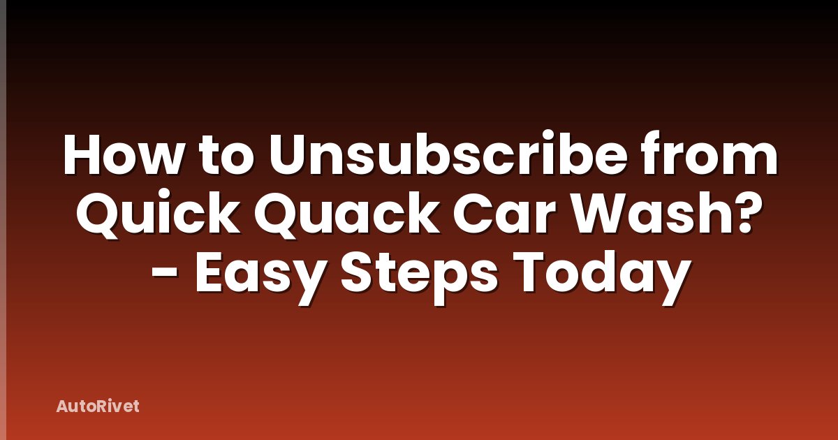 How to Unsubscribe from Quick Quack Car Wash? - Easy Steps Today