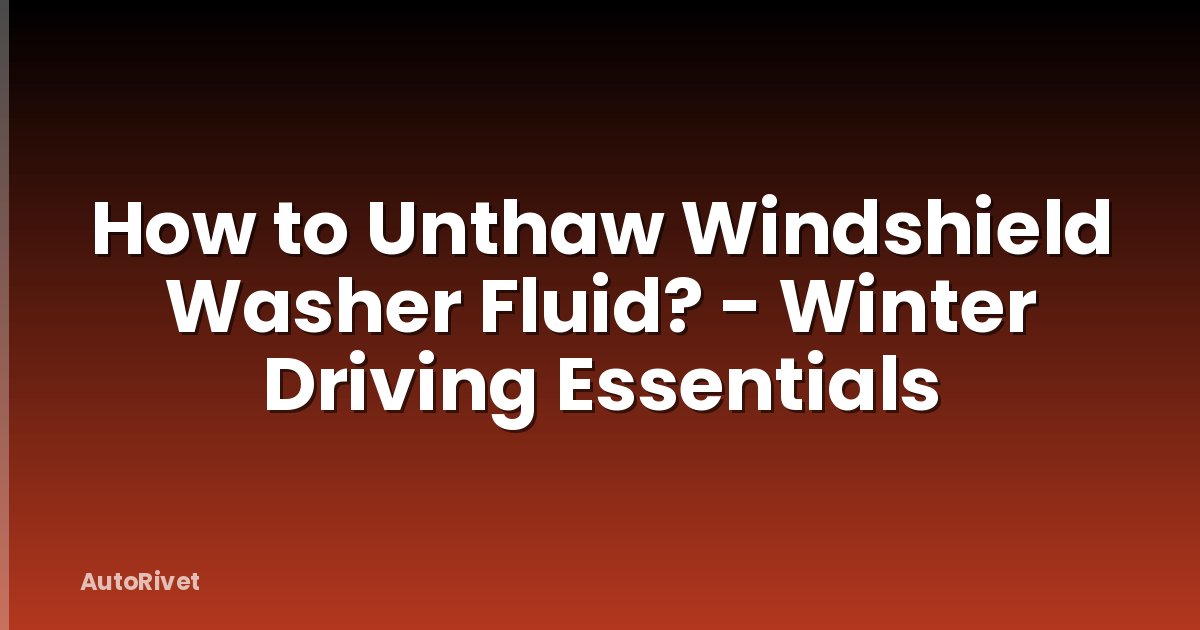How to Unthaw Windshield Washer Fluid? - Winter Driving Essentials