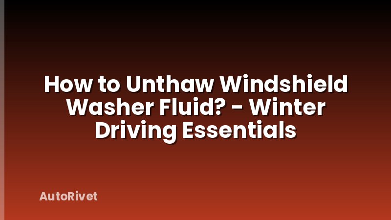How to Unthaw Windshield Washer Fluid? - Winter Driving Essentials