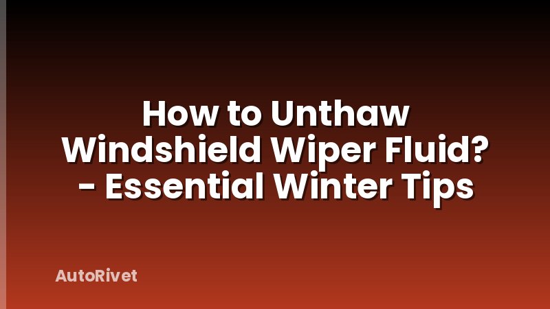 How to Unthaw Windshield Wiper Fluid? - Essential Winter Tips