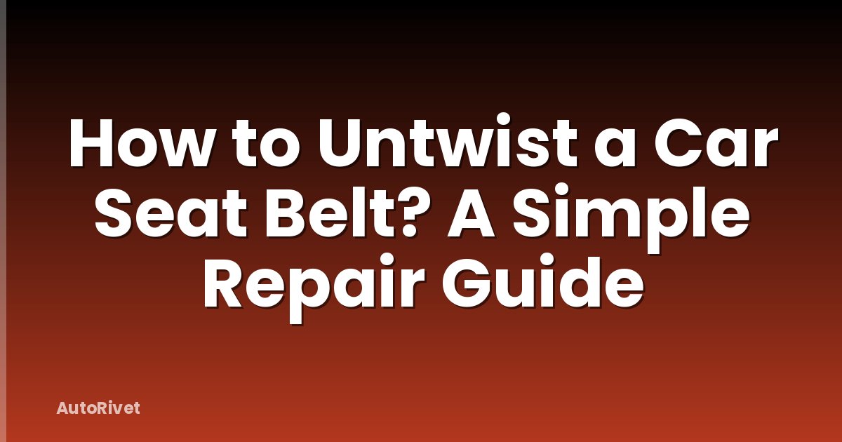 How to Untwist a Car Seat Belt? A Simple Repair Guide
