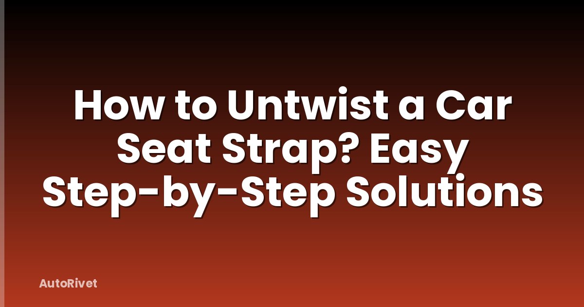 How to Untwist a Car Seat Strap? Easy Step-by-Step Solutions