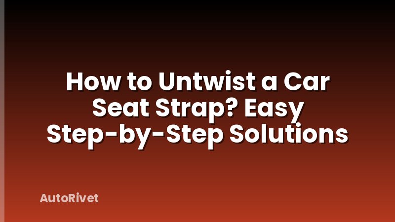 How to Untwist a Car Seat Strap? Easy Step-by-Step Solutions