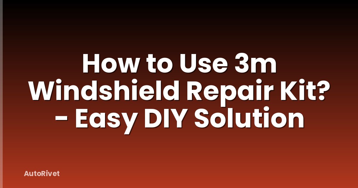 How to Use 3m Windshield Repair Kit? - Easy DIY Solution