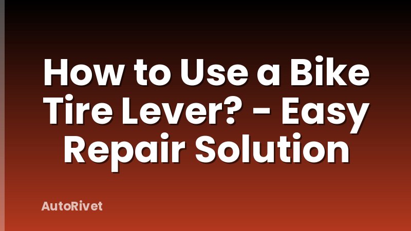 How to Use a Bike Tire Lever? - Easy Repair Solution