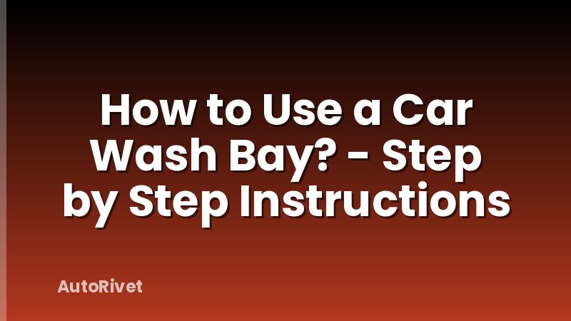 How to Use a Car Wash Bay? - Step by Step Instructions