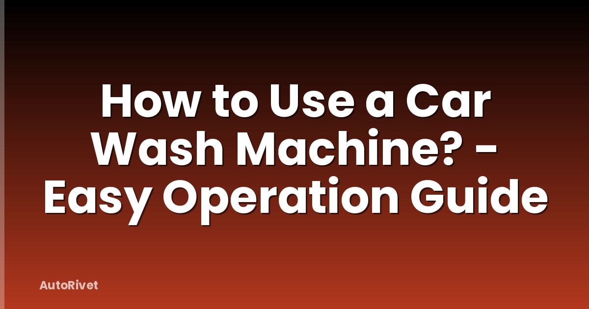 How to Use a Car Wash Machine? - Easy Operation Guide