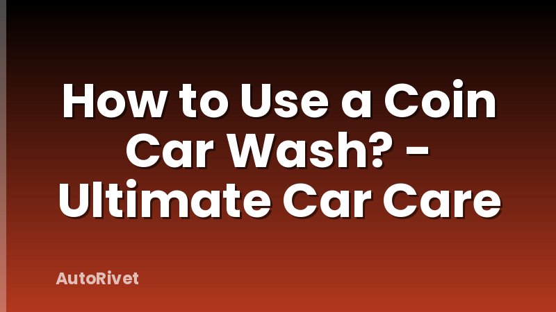 How to Use a Coin Car Wash? - Ultimate Car Care