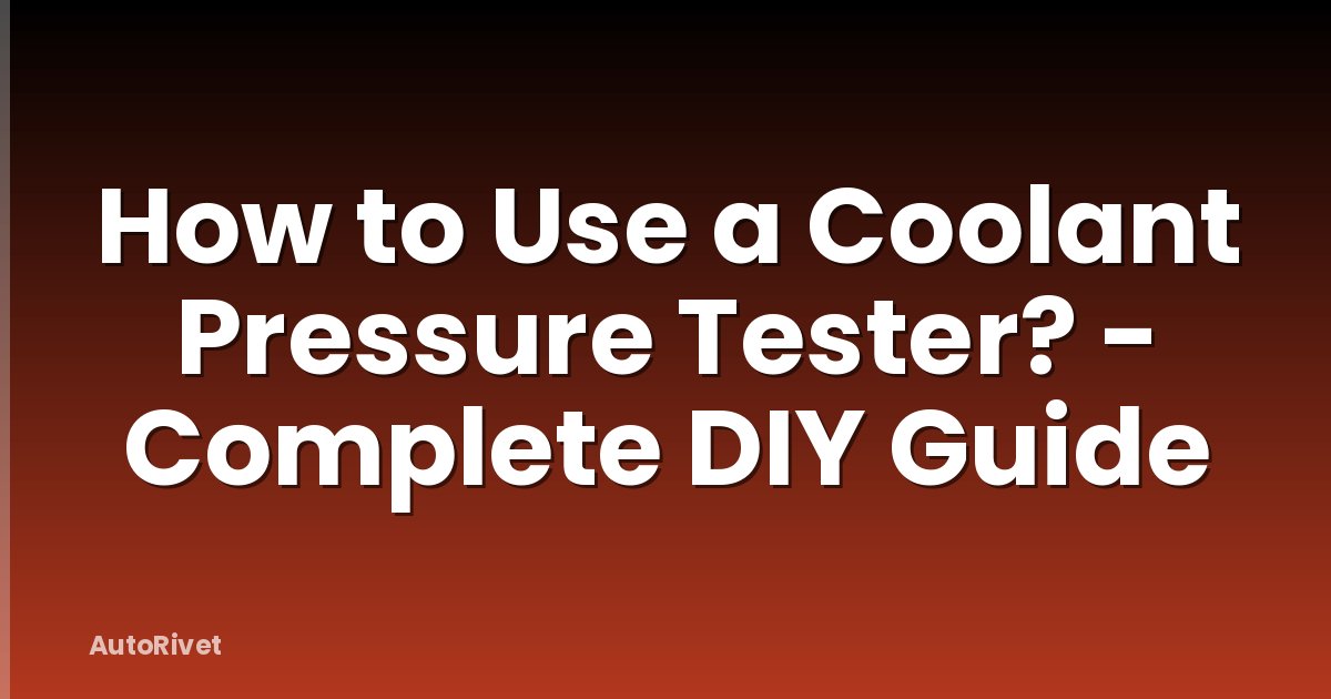 How to Use a Coolant Pressure Tester? - Complete DIY Guide