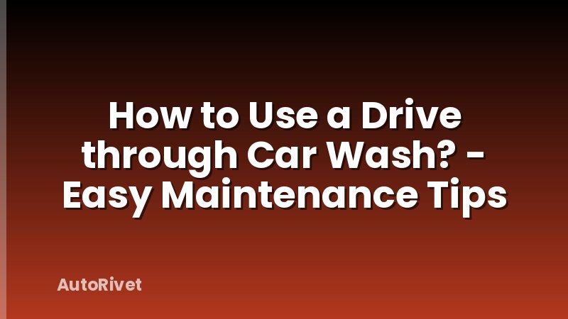 How to Use a Drive through Car Wash? - Easy Maintenance Tips