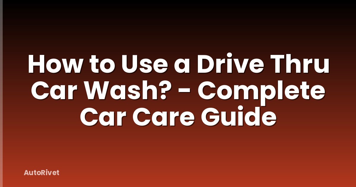 How to Use a Drive Thru Car Wash? - Complete Car Care Guide