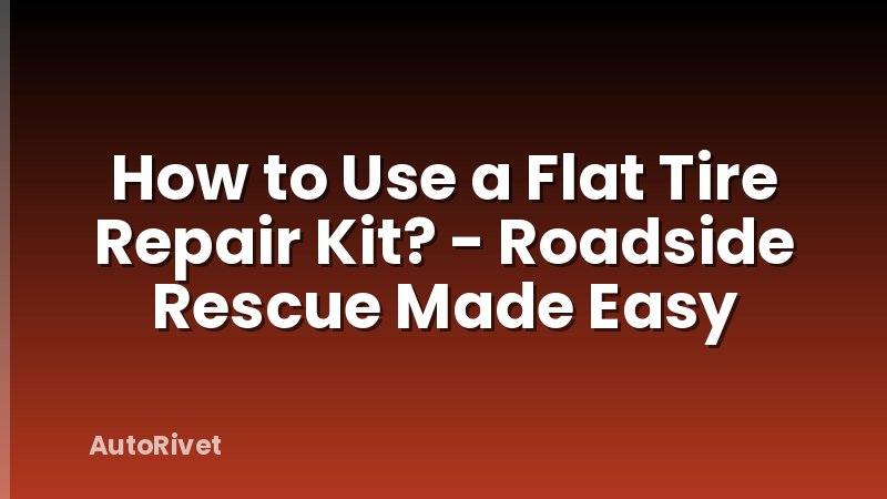 How to Use a Flat Tire Repair Kit? - Roadside Rescue Made Easy