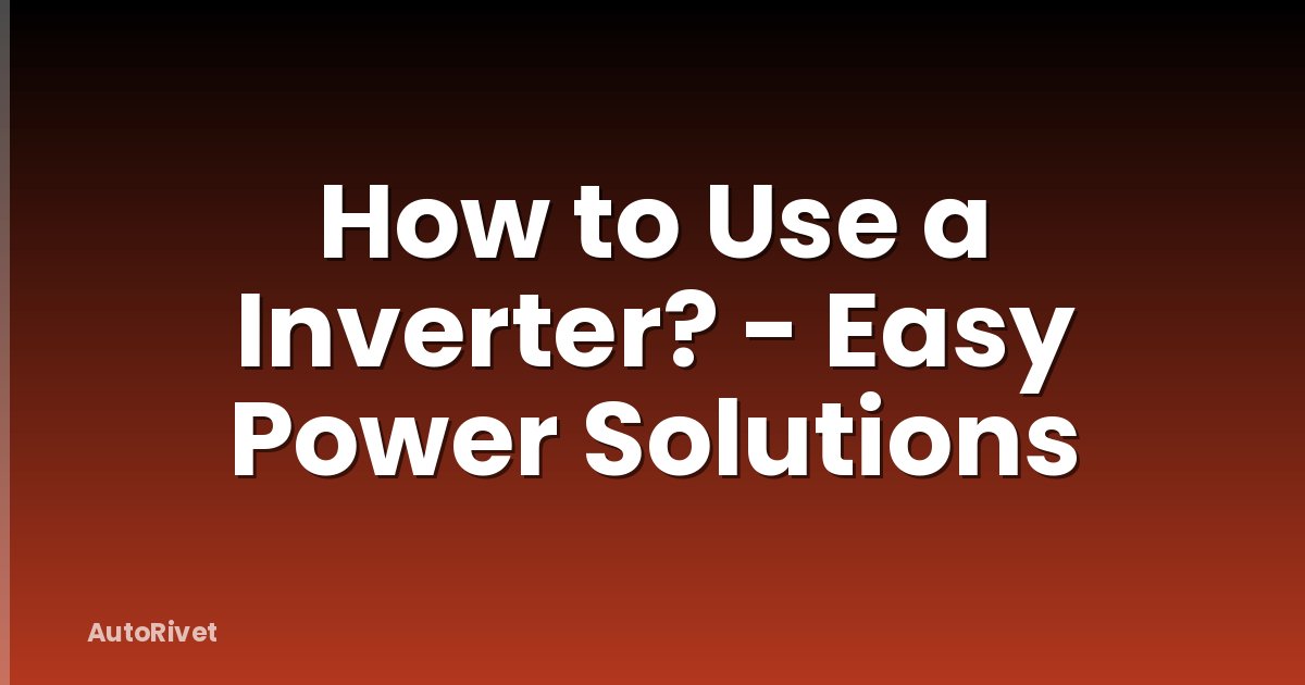 How to Use a Inverter? - Easy Power Solutions
