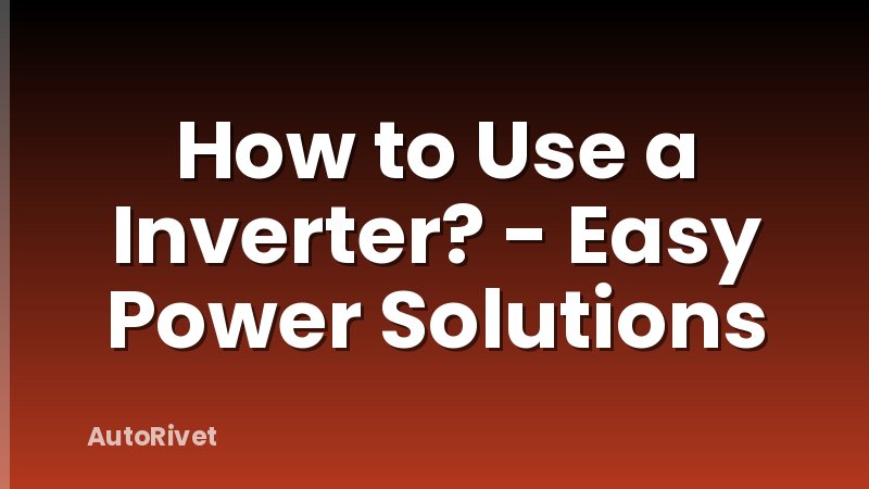How to Use a Inverter? - Easy Power Solutions