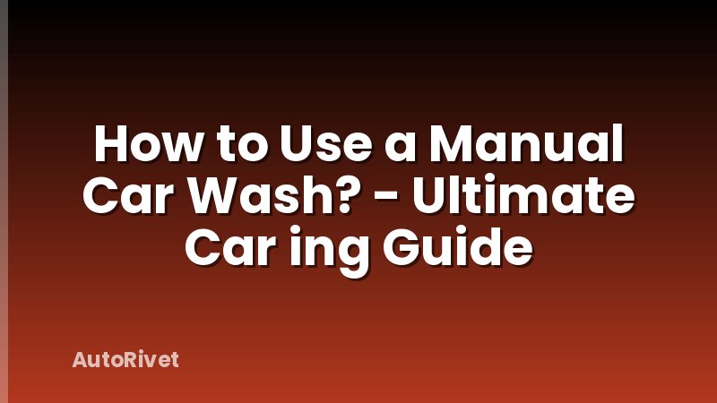 How to Use a Manual Car Wash? - Ultimate Car ing Guide