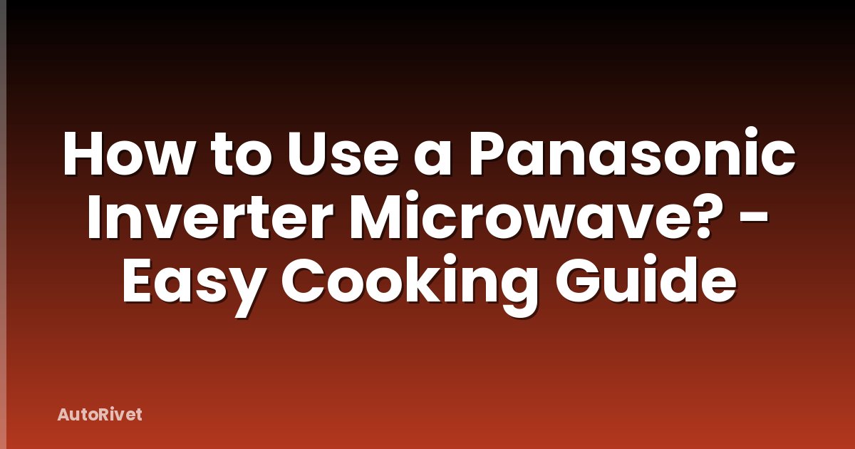 How to Use a Panasonic Inverter Microwave? - Easy Cooking Guide