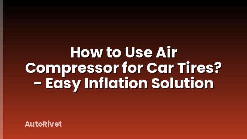 How to Use Air Compressor for Car Tires? - Easy Inflation Solution