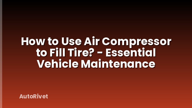 How to Use Air Compressor to Fill Tire? - Essential Vehicle Maintenance