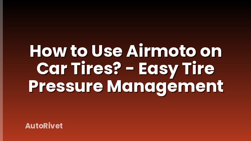 How to Use Airmoto on Car Tires? - Easy Tire Pressure Management