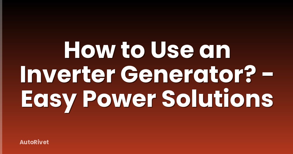 How to Use an Inverter Generator? - Easy Power Solutions