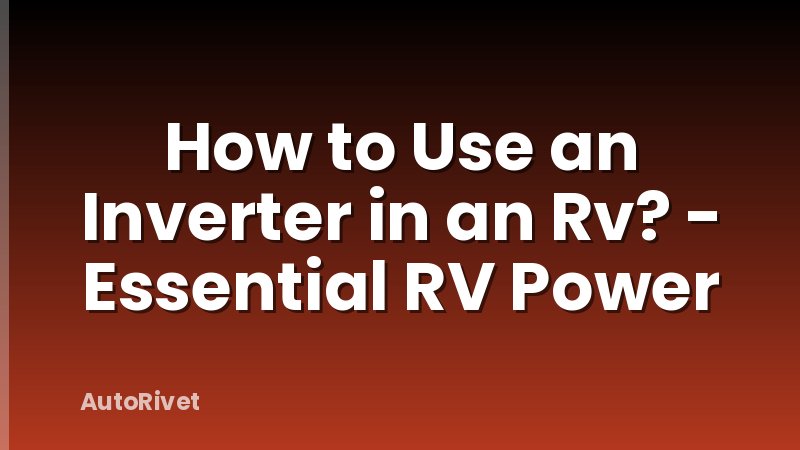 How to Use an Inverter in an Rv? - Essential RV Power