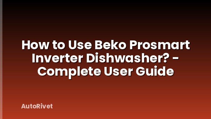 How to Use Beko Prosmart Inverter Dishwasher? - Complete User Guide