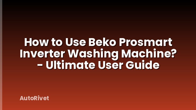 How to Use Beko Prosmart Inverter Washing Machine? - Ultimate User Guide