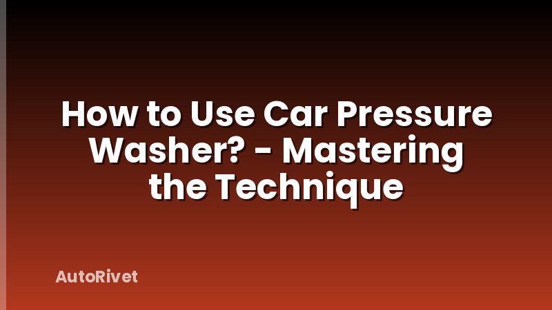 How to Use Car Pressure Washer? - Mastering the Technique