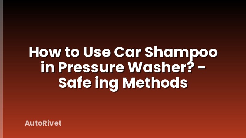 How to Use Car Shampoo in Pressure Washer? - Safe ing Methods