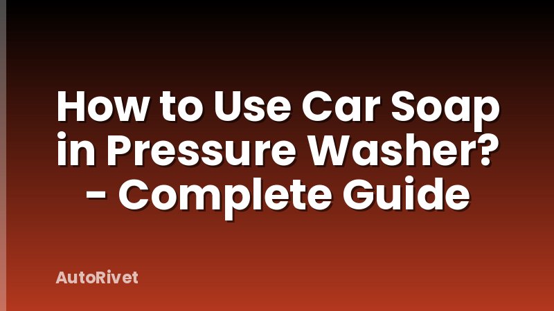 How to Use Car Soap in Pressure Washer? - Complete Guide