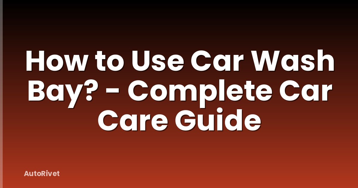 How to Use Car Wash Bay? - Complete Car Care Guide